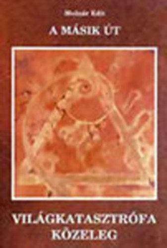 Molnár Edit - A másik út - Világkatasztrófa közeleg