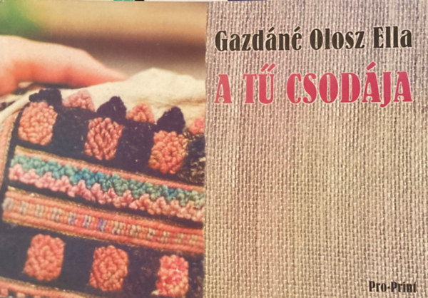 Gazdáné Orosz Ella - A tű csodája. Moldvai csángó-magyar inghímek, erdélyi öltéstechnikák