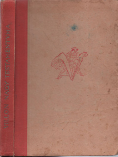Fordította Szabó Lőrinc Francois Villon - Francois Villon Nagy testámentuma (Hat balladával bővített második kiadás)