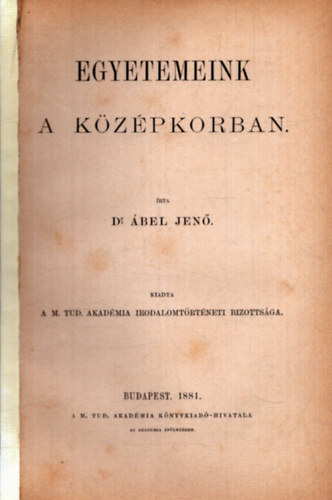 Dr. �bel Jen� - Egyetemeink a k�z�pkorban  (1881)