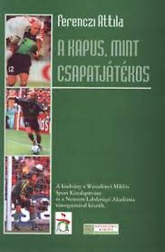 Ferenczi Attila - A kapus, mint csapatj�t�kos