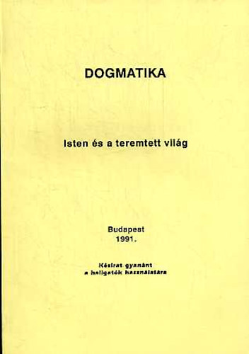 Dogmatika I. Isten s a teremtett vilg (kzirat, hallgatk hasznlatra)