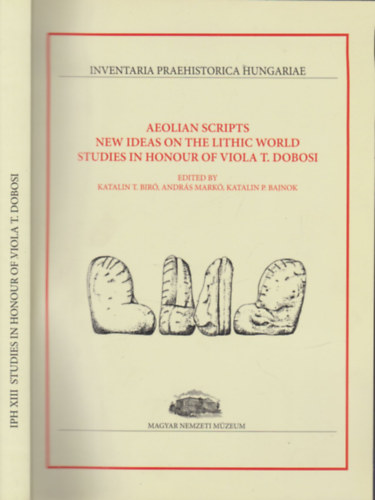 Katalin T. Bir, Andrs Mark, Katalin P. Bajnok - Aeolian scripts new ideas on the lithic world studies in honour of Viola T. Dobosi