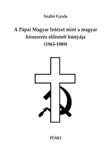 Szab Gyula - A Ppai Magyar Intzet mint a magyar hrszerzs elretolt bstyja