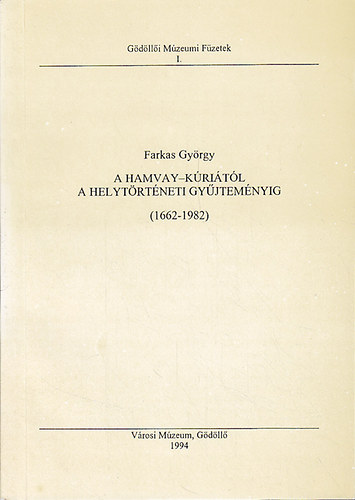Farkas Gy�rgy - A Hamvay-k�ri�t�l a Helyt�rt�neti Gy�jtem�nyig (1662-1982)