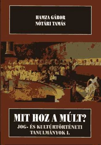 Hamza Gbor-Ntri Tams - Mit hoz a mlt? Jog-s kultrtrtneti tanulmnyok I.