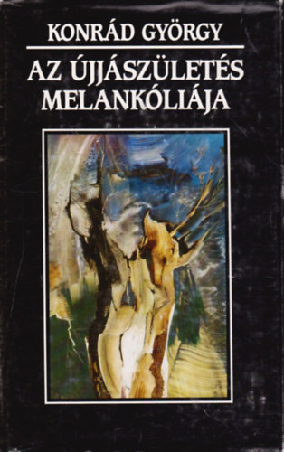 Konrád György - Az újjászületés melankóliája