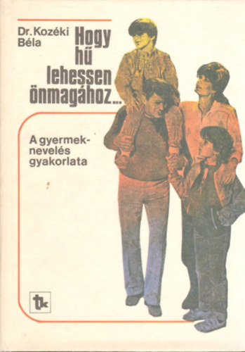 Kozki Bla - Hogy h lehessen nmaghoz... - A gyermeknevels gyakorlata