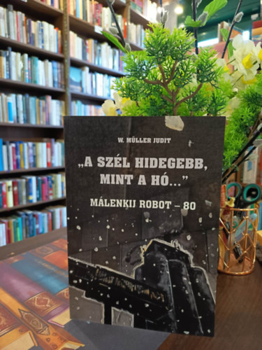 W. Müller Judit (szerk.) - "A szél hidegebb mint a hó ..." Málenkij robot- 80 / Der wind ist kälter, als der schnee..."