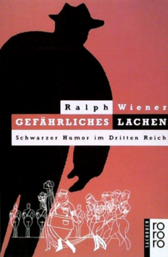 Ralph Wiener - Gefahrliches Lachen - Schwarzer Humor im Dritten Reich