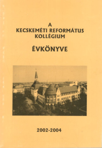 Flixn Oravecz Mrta, Laczay Andrs Blcsfldi Andrs  (szerk.) - A Kecskemti Reformtus Kollgium vknyve 2002-2004
