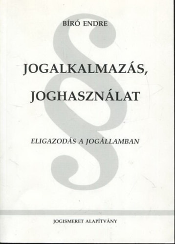 Dr. Br Endre - Jogalkalmazs, joghasznlat - Eligazods a jogllamban