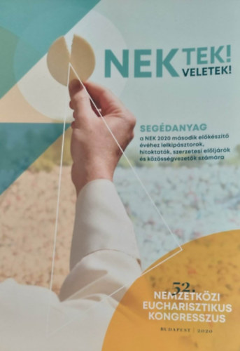 Nektek! Veletek! (52. Nemzetk�zi Eucharisztikus Kongresszus - Seg�danyag)