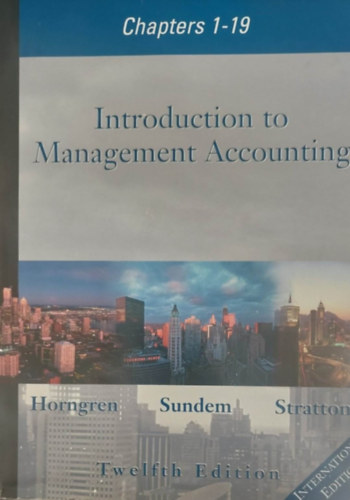 Horngren - Sundem - Stratton - Introduction to Management Accounting Chapters 1-19. (Bevezets a vezeti szmvitelbe - angol nyelv)