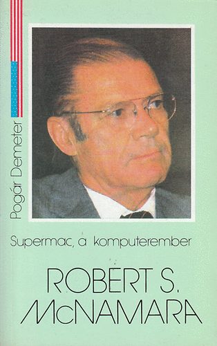 Pogár Demeter - Supermac, a komputerember (Robert S. McNamara)