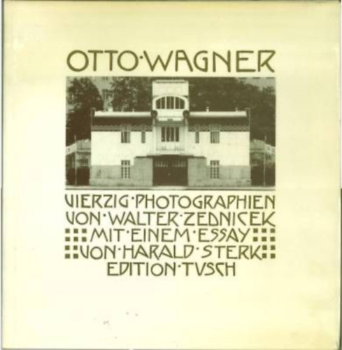 Otto Wagner - Vierzig Photographien. Mit einem Essay von Harald Sterk.
