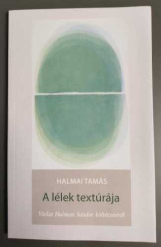 Halmai Tams - A llek textrja. Vzlat Halmosi Sndor kltszetrl