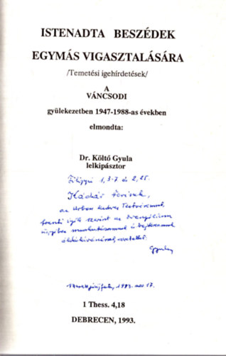 Dr. K�lt� Gyula - Istenadta besz�dek egym�s vigasztal�s�ra (Temet�si igeh�rdet�sek) a V�ncsodi gy�lekezetben 1947-1988-as �vekben (dedik�lt)