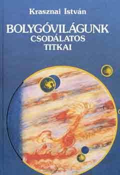 Krasznai István - Bolygóvilágunk csodálatos titkai