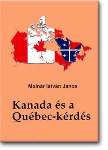 Moln�r Istv�n J�nos - Kanada �s a Qu�bec-k�rd�s