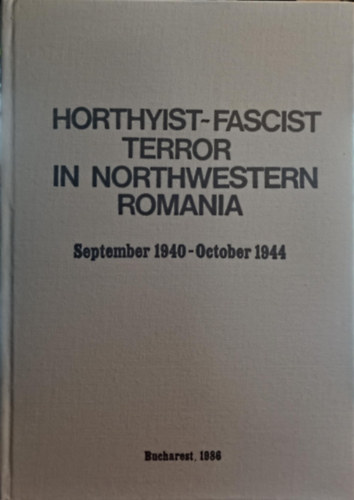Horthyist-fascist terror in northwestern Romania : September 1940-October 1944