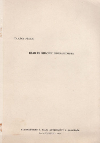 Tak�cs P�ter - De�k �s K�lcsey liberalizmusa- K�l�nnyomat a Zalai Gy�jtem�ny 5. sz�m�b�l