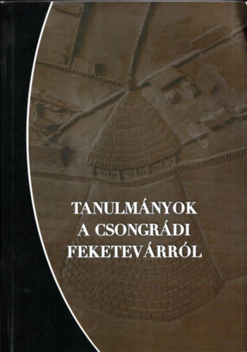 Sebestyn Istvn szerk. - Tanulmnyok a csongrdi Feketevrrl