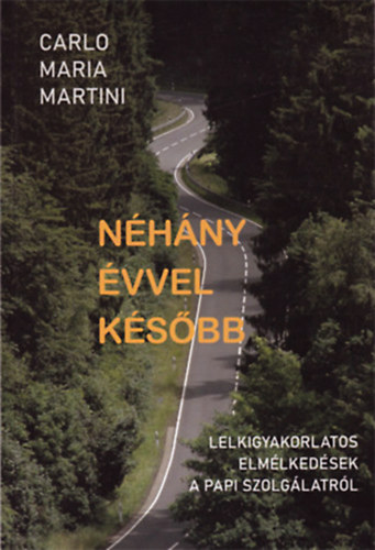 Carlo Maria Martini - N�h�ny �vvel k�s�bb - Lelkigyakorlatos elm�lked�sek a papi szolg�latr�l