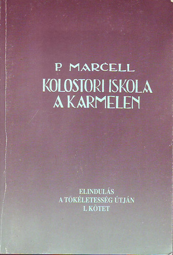 P. Marcell - Kolostori iskola a krmelen (Elinduls a tkletessg tjn) - I ktet