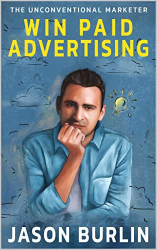 Jason Burlin - Win Paid Advertising + $150 Million in Ads: Lessons Learned