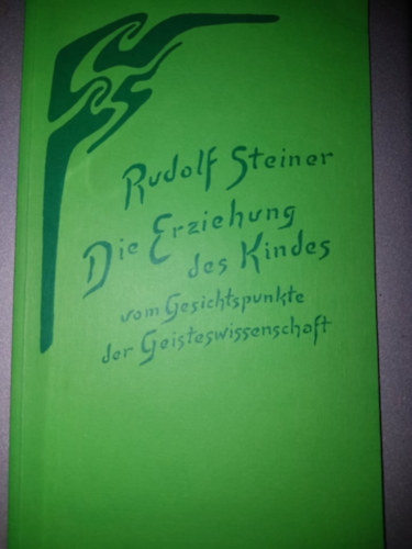 Rudolf Steiner - Die Erziehung des Kindes wom Gesichtspunkte der Geisteswissenschaft