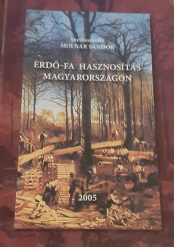 Molnr Sndor  (szerk.) - Erd-Fa hasznosts Magyarorszgon