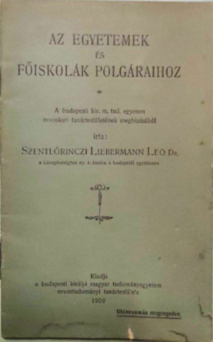 Szentlrinczi Liebermann Leo Dr. - Az egyetemek s fiskolk polgraihoz  A budapesti kir. m. tud. egyetem orvoskari tanrtestletnek megbzsbl