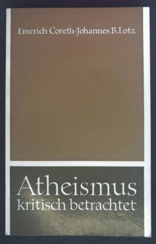 Johannes B. Lotz Emerich Coreth - Atheismus kritisch betrachtet