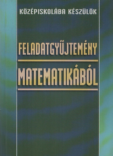 Középiskolába készülök Feladatgyűjtemény matematikából