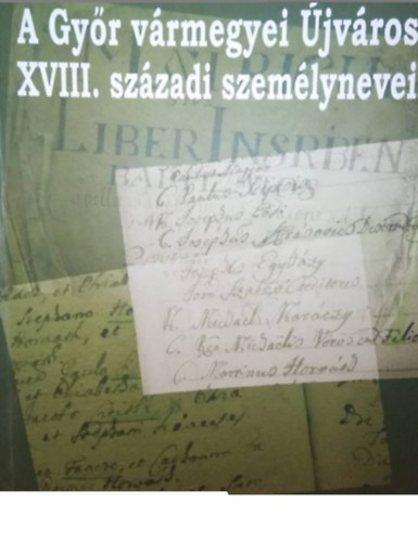 Varga Jzsefn Horvth Mria - A Gyr vrmegyei jvros XVIII. szzadi szemlynevei