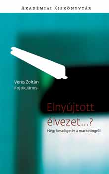 Fojtik Jnos; Veres Jnos - Elnyjtott lvezet...? - Ngy beszlgets a marketingrl