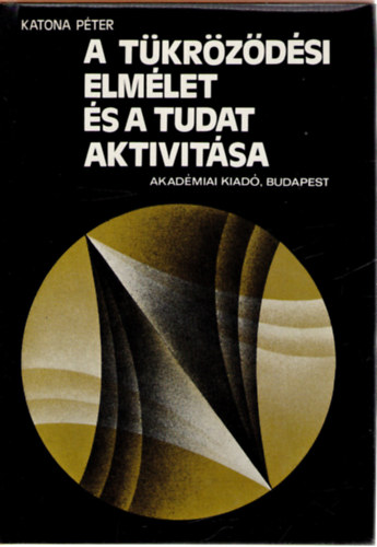 Katona P�ter - A t�kr�z�d�si elm�let �s a tudat aktivit�sa