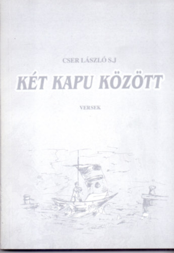 Cser L�szl� S.J. - K�t kapu k�z�tt (Versek)