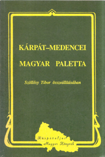 Szöllősy Tibor (szerk.) - Kárpát-medencei magyar paletta (Kárpátaljai Magyar Könyvek 32.)