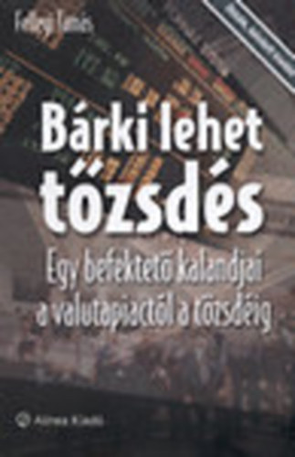 Fellegi Tams - Brki lehet tzsds - Egy befektet kalandjai a valutapiactl a tzsdig ( Bvtett kiads)