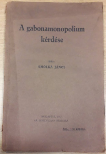 Smolka Jnos - A gabonamonoplium krdse (1917)