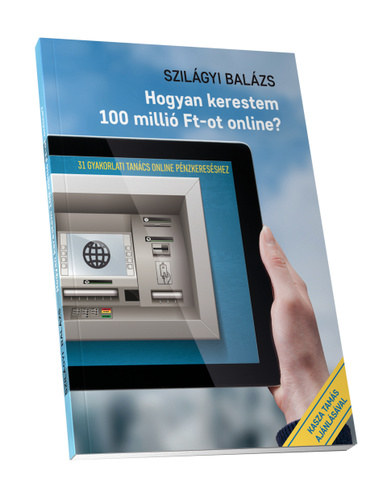 Szilgyi Balzs - Hogyan kerestem 100 milli Ft-ot online?