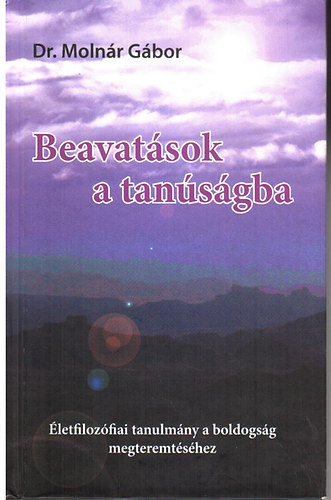 Dr. Molnr Gbor - Beavatsok a tansgba- letfilozfiai tanulmny a boldogsg megteremtshez.
