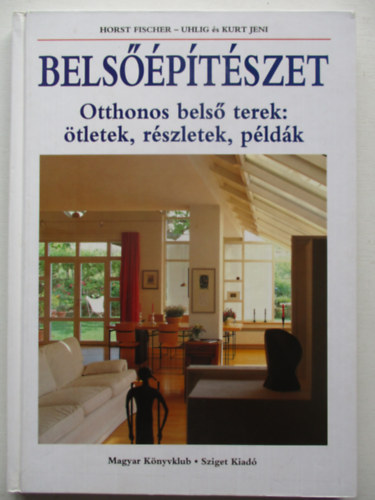 Horst Fischer-Uhlig; Kurt Jeni - Belsőépítészet- Otthonos belső terek: ötletek, részletek, példák