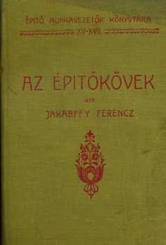 Jakabffy Ferencz - Az építőkövek (Építő munkavezetők könyvtára XV-XVII.)