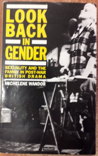 Michelene Wandor - Look Back in Gender - Sexuality and the Family in Post-War British Drama