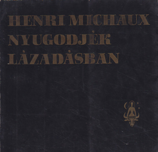 Henri Michaux - Nyugodjék lázadásban