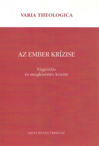 Szent Istv�n T�rsulat - Az ember kr�zise - V�gy�d�s �s megk�s�rt�s k�z�tt