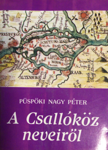 Pspki Nagy Pter - A Csallkz neveirl - NYELVSZEK S TRTNSZEK FELVETSEI A SZIGET MAGYAR, LATIN, NMET S SZLOVK NEVEINEK EREDETRL S JELENTSRL